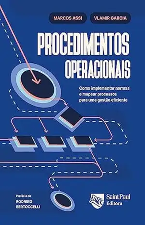 Procedimentos operacionais ; Como implementar normas e mapear processos para uma gestão eficiente – Marcos Assi