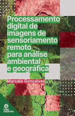 Processamento digital de imagens de sensoriamento remoto para análise ambiental e geográfica – Marcelo Gonçalves