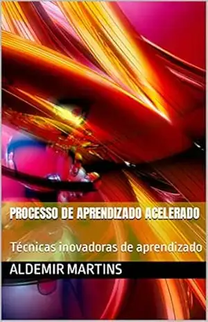 Processo de aprendizado acelerado: Técnicas inovadoras de aprendizado – ALDEMIR MARTINS