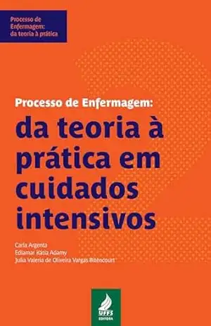 Processo de enfermagem: da teoria à prática em cuidados intensivos – Carla Argenta