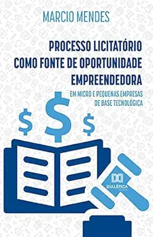 Processo Licitatório como fonte de Oportunidade Empreendedora: em micro e pequenas empresas de base tecnológica – Marcio Mendes