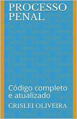 Processo Penal: Código completo e atualizado – Crislei Oliveira