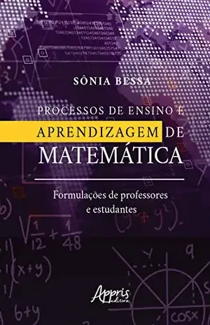 Processos de Ensino e Aprendizagem de Matemática:: Formulações de Professores e Estudantes – Sônia Bessa