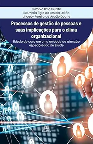 Processos de gestão de pessoas e suas implicações para o clima organizacional: estudo de caso em uma unidade de atenção especializada de saúde – Elisfabio Brito Duarte