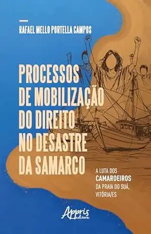 Processos de mobilização do direito no desastre da Samarco: A Luta dos Camaroeiros da Praia do Suá, Vitória/ES – Rafael Mello Portella Campos