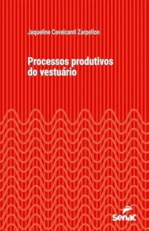 Processos produtivos do vestuário (Série Universitária) – Jaqueline Cavalcanti Zarpellon