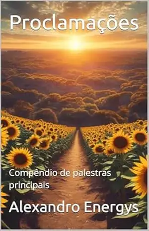 Proclamações: Compêndio de palestras principais (Mística do absoluto pela excelência e plenitude Livro 1) – Alexandro Energys