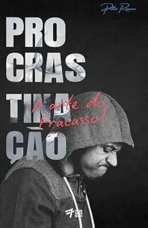 Procrastinação: A Arte do Fracasso - Petter Roxanne