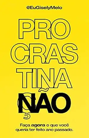 Procrastinanão: faça agora o que você queria ter feito ano passado. – Gisely Melo