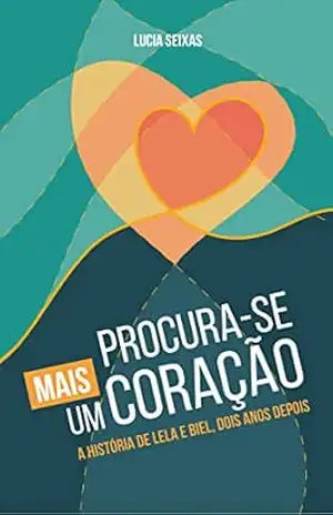 Procura–se mais um coração: A história de Lela e Biel, dois anos depois - Lucia  Seixas