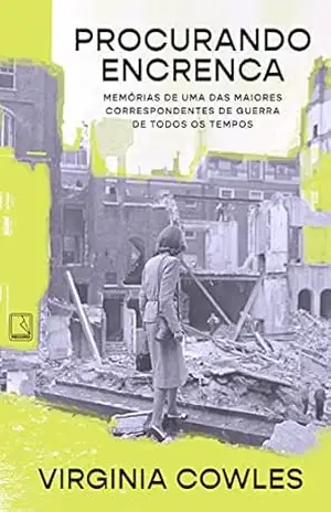 Procurando encrenca: Memórias de uma das maiores correspondentes de guerra de todos os tempos – Virginia Cowles