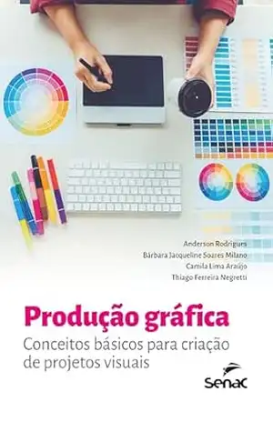 Produção gráfica: conceitos básicos para criação de projetos visuais – Anderson Rodrigues