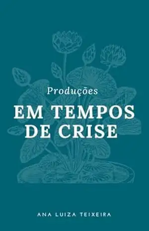 Produções em tempos de crise – Ana Luiza Teixeira