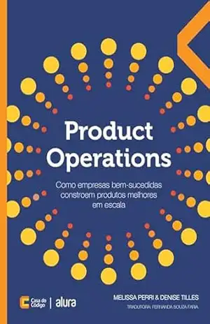 Product Operations: Como empresas bem–sucedidas constroem produtos melhores em escala – Melissa Perri