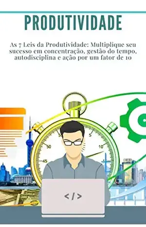 Produtividade: As 7 Leis da Produtividade: Multiplique seu sucesso em concentração, gestão do tempo, autodisciplina e ação por um fator de 10: (gerenciamento de tempos, como concentrar) - Dr Georges Raymond