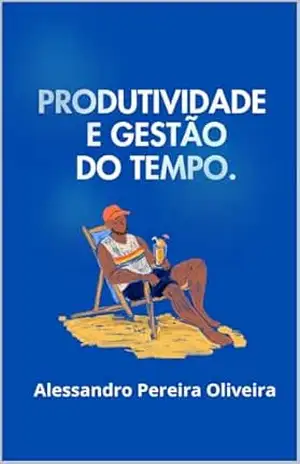 Produtividade e Gestão do Tempo – Alessandro Pereira Oliveira