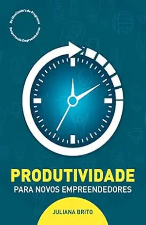 Produtividade Para Novos Empreendedores (1) – Juliana  Brito