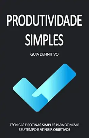 PRODUTIVIDADE SIMPLES: Passos e técnicas simples que pode implementar para ser mais produtivo, faça mais em menos tempo - José  Magalhães