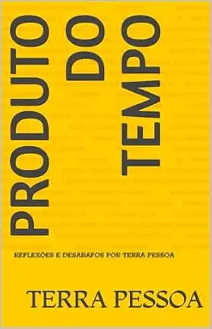 produto do tempo: reflexões e desabafos por Terra Pessoa (reflexões e desabafos de Terra Pessoa) – Terra Pessoa
