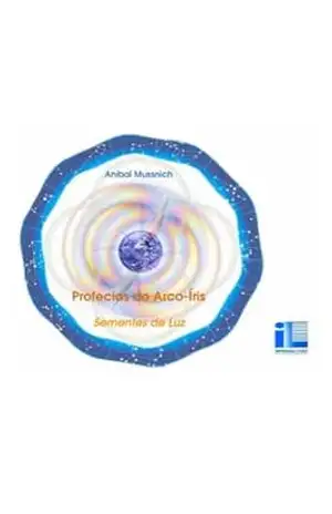 Profecias do Arco–Íris: Sementes de Luz – ANIBAL Mussnich Rodrigues