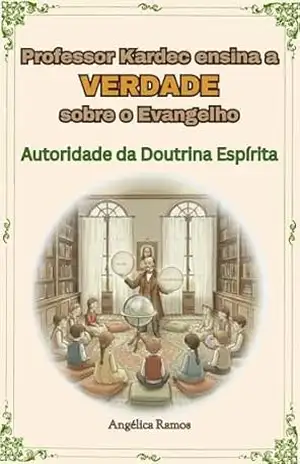 Professor Kardec ensina a VERDADE sobre o Evangelho: Autoridade da Doutrina Espírita – Angélica Ramos