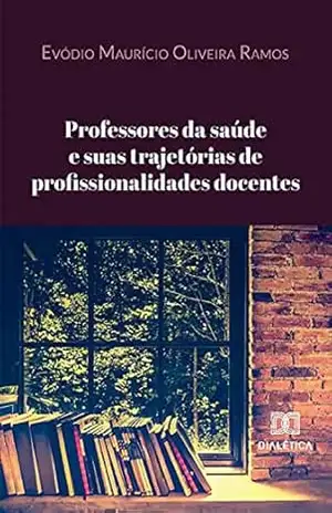 Professores da saúde e suas trajetórias de profissionalidades docentes – Evódio Maurício Oliveira Ramos