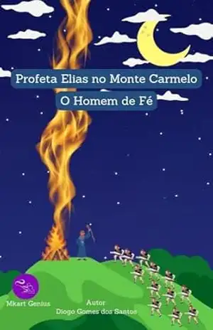 Profeta Elias no Monte Carmelo: O Homem de Fé – Diogo Gomes dos Santos