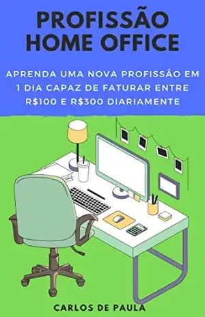 Profissão Home Office 1: Aprenda uma nova profissão em 1 dia capaz de faturar entre R$100 e R$300 diariamente – Carlos  de Paula