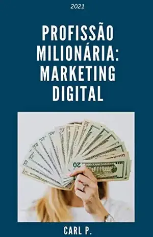 Profissão Milionária: Marketing Digital (Milionário) - Carl P.