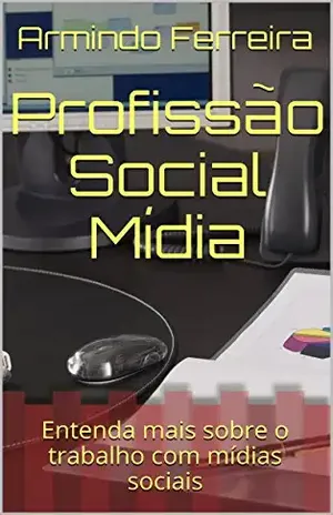 Profissão Social Mídia: Entenda mais sobre o trabalho com mídias sociais - Armindo Ferreira