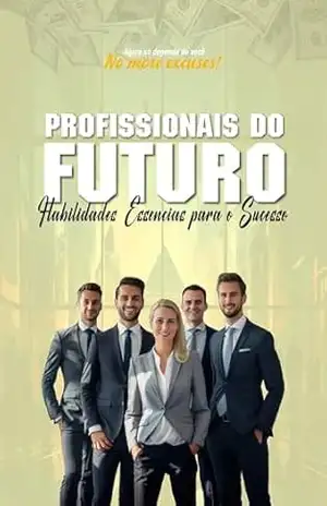 PROFISSIONAIS DO FUTURO: Habilidades Essenciais para o Sucesso – Milton Louvera