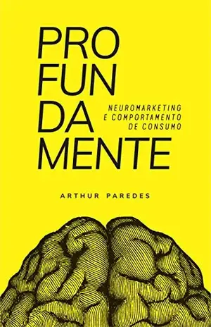 Profundamente: neuromarketing e comportamento de consumo – Arthur Paredes