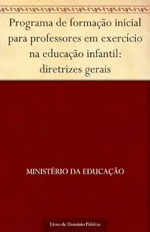 Programa de formação inicial para professores em exercício na educação infantil: diretrizes gerais – Ministério da Educação