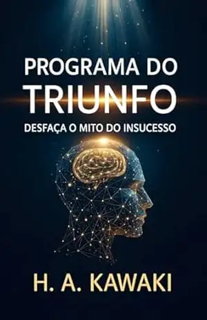 Programa do Triunfo:: Desfaça o Mito do Insucesso (SÉRIE MAPAS DA CONSCIÊNCIA Livro 6) - H. A.  Kawaki