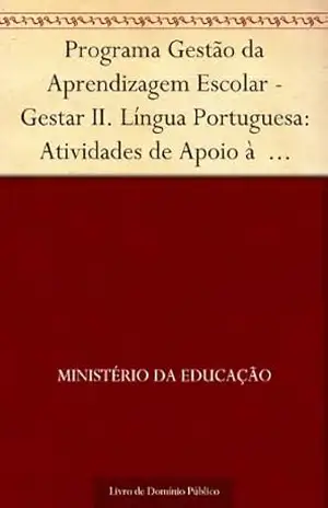Programa Gestão da Aprendizagem Escolar – Gestar II. Língua Portuguesa: Atividades de Apoio à Aprendizagem 2: análise lingüística e análise literária (Versão do Aluno). – Ministério da Educação