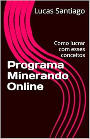 Programa Minerando Online: Como lucrar com esses conceitos – Lucas Santiago