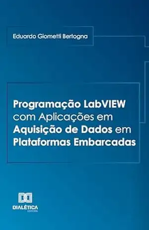 Programação LabVIEW com Aplicações em Aquisição de Dados em Plataformas Embarcadas – Eduardo Giometti Bertogna