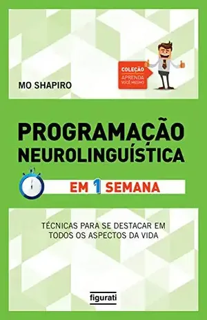 Programação Neurolinguística em uma semana (Coleção Aprenda você mesmo) – Mo Shapiro