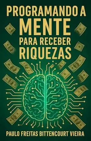 PROGRAMANDO A MENTE PARA RECEBER RIQUEZAS: Guia Prático da série Adoradores do Dinheiro – Paulo Freitas Bittencourt Vieira