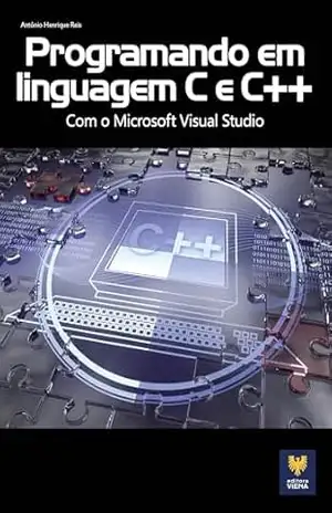 Programando em Linguagem C e C++: Com o Microsoft Visual Studio – Antônio Henrique Reis