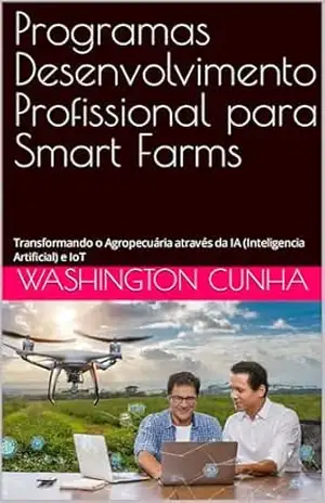 Programas Desenvolvimento Profissional para Smart Farms: Transformando o Agropecuária através da IA (Inteligencia Artificial) e IoT – Washington Cunha