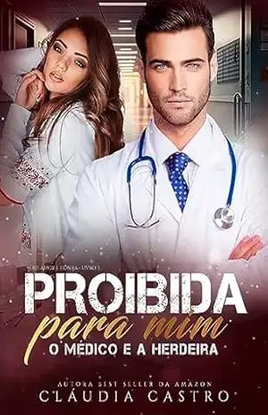 Proibida para Mim: O médico e a Herdeira (Amor e Honra – Homens poderosos Livro 3) – Cláudia Castro