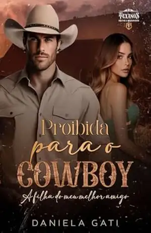 Proibida para o Cowboy: A filha do meu melhor amigo (Texanos, Brutos e Apaixonados Livro 1) – DANIELA GATI
