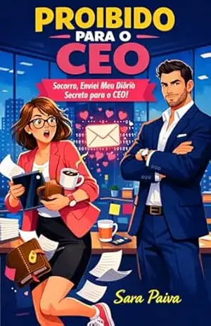PROIBIDO PARA O CEO: Socorro, Enviei Meu Diário Secreto para o CEO! – Sara Paiva