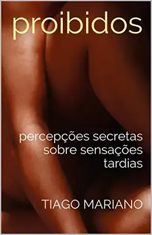 proibidos: percepções secretas sobre sensações tardias - Tiago Mariano