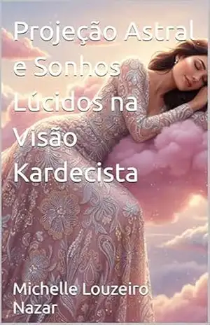 Projeção Astral e Sonhos Lúcidos na Visão Kardecista – Michelle  Louzeiro Nazar