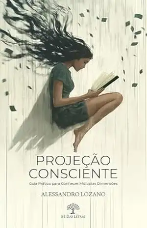 Projeção Consciente: Guia Prático para Conhecer Múltiplas Dimensões - Alessandro Lozano