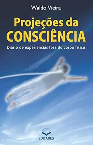 Projeções da consciência: Diário de experiências fora do corpo – Waldo Vieira
