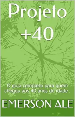 Projeto +40: O guia completo para quem chegou aos 40 anos de idade . – EMERSON  ALE