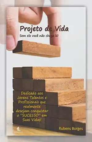 Projeto de Vida. Sem ele você não chega lá. - Rubens Borges